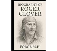 BIOGRAPHY OF ROGER GLOVER: THE LIFE, MUSIC, AND THE LEGACY OF ROGER GLOVER