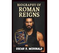 BIOGRAPHY OF ROMAN REIGNS: How a samoan superstar overcome adversity and became the undisputed leader of WWE.
