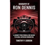BIOGRAPHY OF RON DENNIS: A Journey from Formula One Racing to Global Supercar Domination