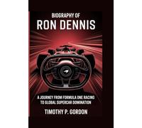 BIOGRAPHY OF RON DENNIS: A Journey from Formula One Racing to Global Supercar Domination