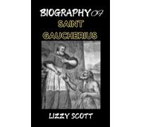BIOGRAPHY OF SAINT GAUCHERIUS