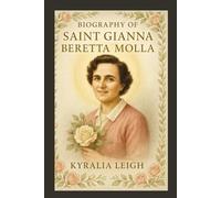 BIOGRAPHY OF SAINT GIANNA BERETTA MOLLA Ok: A Woman Of Courage And Conviction: The Extraordinary Story Of Saint Gianna Beretta Molla