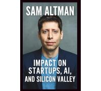 BIOGRAPHY OF SAM ALTMAN: Sam Altman's impact on Startups, AI, and silicon valley.