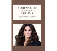 Biography of Sandra Bullock: Balancing Fame, Family, and Overcoming Challenges