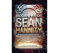 BIOGRAPHY OF SEAN HANNITY: The Truth Teller of Modern America - Inside the Life, Legacy, and Influence of Fox News’ Most Powerful Broadcaster in 2025