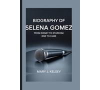 BIOGRAPHY OF SELENA GOMEZ: From Disney to Stardom: Rise to Fame