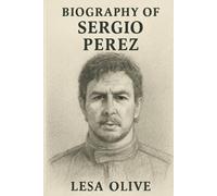 BIOGRAPHY OF SERGIO PÉREZ: RACING AGAINST THE ODDS
