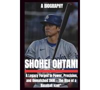 BIOGRAPHY OF SHOHEI OHTANI: A legacy forged in power, precision and Unmatched Skills-- The rise of a Baseball Icon.