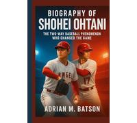 Biography of Shohei Ohtani: The Two-Way Baseball Phenomenon Who Changed the Game