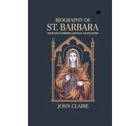 BIOGRAPHY OF ST. BARBARA: Patron Saint of Armourers, Architects, and Artillerymen
