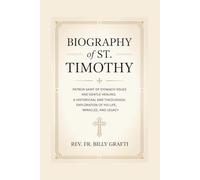 BIOGRAPHY OF ST. TIMOTHY: Patron Saint of Stomach Issues and Gentle Healing A Historical and Theological Exploration of His Life, Miracles, and Legacy
