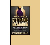 Biography of Stephanie McMahon: How A wrestling Princess rewrote the rules of entertainment power