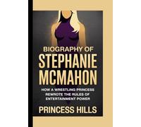 Biography of Stephanie McMahon: How A wrestling Princess rewrote the rules of entertainment power