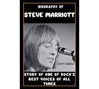 BIOGRAPHY OF STEVE MARRIOTT: STORY OF ONE OF ROCK’S BEST VOICES OF ALL TIMES