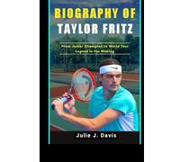 BIOGRAPHY OF TAYLOR FRITZ: From Junior Champion to World Tour Legend in the Making