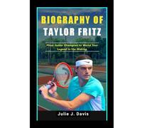 BIOGRAPHY OF TAYLOR FRITZ: From Junior Champion to World Tour Legend in the Making