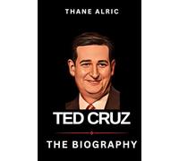 BIOGRAPHY OF TED CRUZ: AMBITION'S FLAME: A Lone Star Warrior in the Political Arena