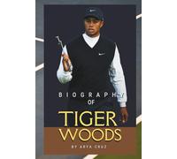 BIOGRAPHY OF TIGER WOODS: How Tiger Woods Changed the Game Forever