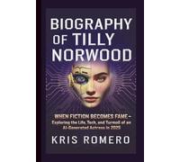 BIOGRAPHY OF TILLY NORWOOD: When Fiction Becomes Fame - Exploring the Life, Tech, and Turmoil of an AI-Generated Actress in 2025
