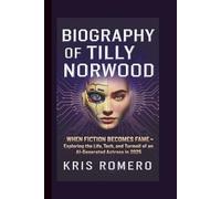 BIOGRAPHY OF TILLY NORWOOD: When Fiction Becomes Fame - Exploring the Life, Tech, and Turmoil of an AI-Generated Actress in 2025