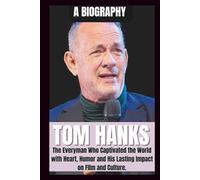 BIOGRAPHY OF TOM HANKS: The Everyman, who captivated the world with Heart, HUMOR, and His Enduring impact on Film and Culture.