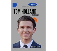 BIOGRAPHY OF TOM HOLLAND: TOM HOLLAND’S JOURNEY FROM ORDINARY TO EXTRAORDINARY