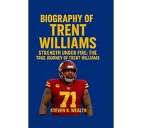 BIOGRAPHY OF TRENT WILLIAMS: Strength under Fire - The True Journey Of Trent Williams