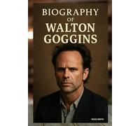 BIOGRAPHY OF WALTON GOGGINS: A LIFE IN LAYERS