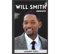 BIOGRAPHY OF WILL SMITH: THE STORY OF REINVENTION AND RESILIENCE