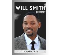 BIOGRAPHY OF WILL SMITH: THE STORY OF REINVENTION AND RESILIENCE