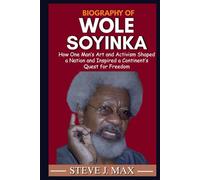 BIOGRAPHY OF WOLE SOYINKA: How One Man’s Art and Activism Shaped a Nation and Inspired a Continent’s Quest for Freedom