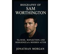 Biography Sam Worthington: The Rise, Reflection, And Resilience of a Modern Actor