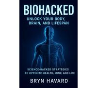 Biohacked: Unlock your Body,Brain and Lifespan