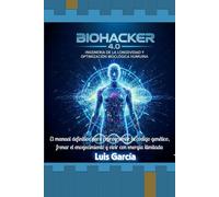BioHacker 4.0: El manual definitivo para reprogramar tu código genético, frenar el envejecimiento y vivir con energía ilimitada