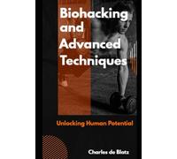 Biohacking and Advanced Techniques: Unlocking Human Potential