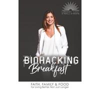 Biohacking Breakfast: Faith, Family & Food for Living Better, Not Just Longer