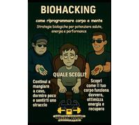 Biohacking: come riprogrammare corpo e mente: Strategie biologiche per potenziare salute, energia e performance