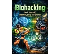 Biohacking-Do It Yourself, Nutrition, Sleep and Exercise