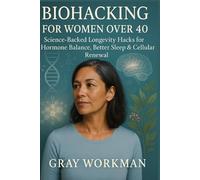 Biohacking for Women Over 40: Science-Backed Longevity Hacks for Hormone Balance, Better Sleep & Cellular Renewal