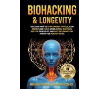 Biohacking & Longevity: Discover how to stop chronic fatigue, gain energy and focus using simple biohacks, peptide principles and anti inflammatory habits for healthy aging