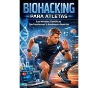 Biohacking Para Atletas: Los Métodos Científicos Que Transforman Tu Rendimiento Deportivo