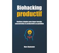 Biohacking productif: Routines simples pour doper énergie, concentration et productivité au quotidien