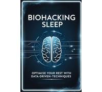 Biohacking Sleep: Optimise Your Rest with Data-Driven Techniques