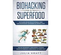 Biohacking & Superfood: Entfachen Sie das volle Potenzial Ihrer Leistungsfähigkeit Optimieren Sie Körper & Geist Wie Sie Gesundheit & Wohlgefühl steigern Selbstoptimierung & Ernährung Ratgeber Buch