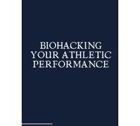 Biohacking Your Athletic Performance: A Guide to Maximizing Your Potential with Wearable Fitness Tech: Hacking Your Way to Fitness: A Comprehensive Guide to Biohacking and wearable fitness tech