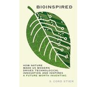 Bioinspired: How Nature Made Us Modern, Drives Technological Innovation, and Inspires a Future Worth Inventing