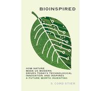 Bioinspired: How Nature Made Us Modern, Drives Today's Technological Innovation, and Inspires a Future Worth Inventing