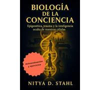 Biología de la conciencia: Epigenética, trauma y la inteligencia oculta de nuestras células
