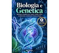 Biologia e Genetica: Manuale completo per capire cellule, DNA, ereditarieta, evoluzione e biotecnologie