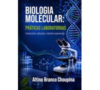 Biologia Molecular: Práticas Laboratoriais: Fundamentos, aplicações e desenho experimental